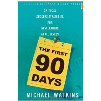 The First 90 Days: Critical Success Strategies for New Leaders at All Levels by Michael Watkins